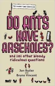 Do Ants Have Arseholes? And 101 Other Bloody Ridiculous Questions - Butler, Jon & Vincent, Bruno