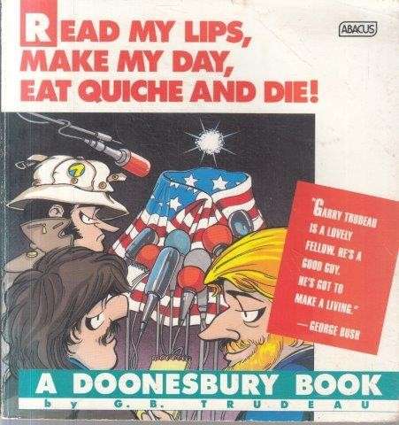 Doonesbury: Read My Lips, Make My Day, Eat Quiche And Die - Trudeau, Garry