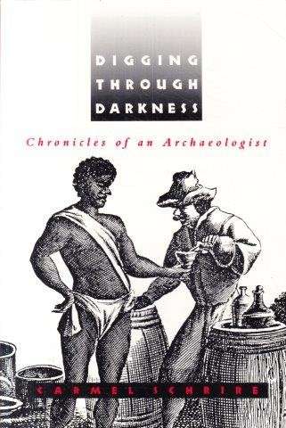 Digging Through Darkness: Chronicles of an Archaeologist - Schrire, Carmel