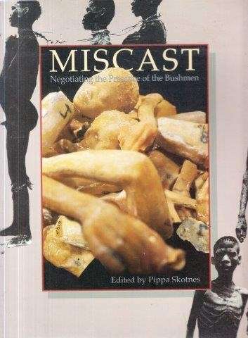 Miscast: Negotiating the Presence of the Bushmen - Skotnes, Pippa (ed)