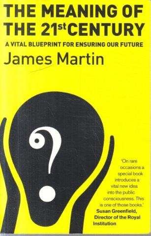 The Meaning of the 21st Century: A Vital Blueprint For Ensuring Our Future - Martin, James