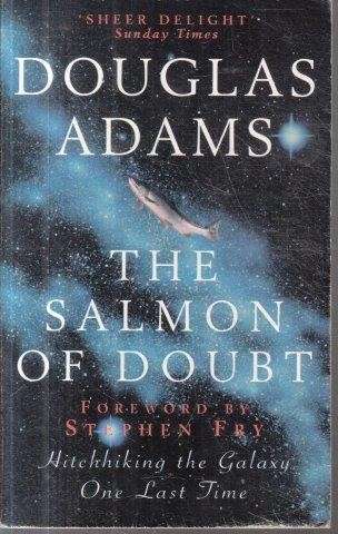 The Salmon of Doubt: Hitchhiking the Galaxy One Last Time - Adams, Douglas