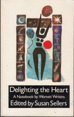 Delighting The Heart: A Notebook By Women Writers - Sellers, Susan (Ed.)