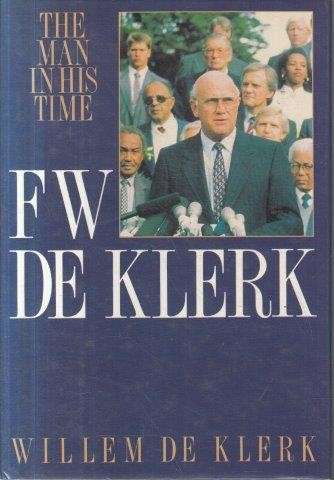 F W de Klerk - the Man and his Time - de Klerk, Willem