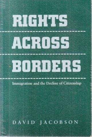 Rights Across Borders : Immigration And The Decline Of Citizenship - Jacobson, David