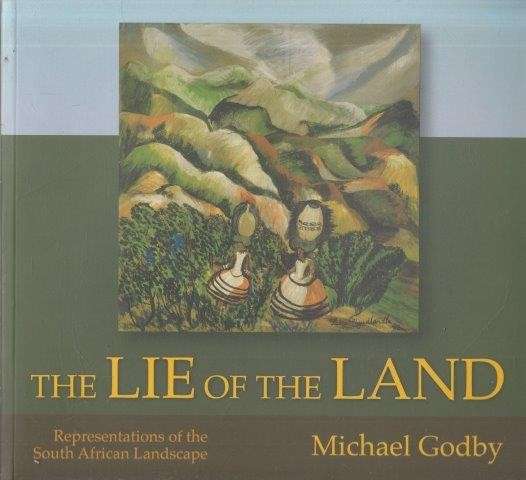 The Lie of the Land, Representations of the South African Landscape - Godby, Michael