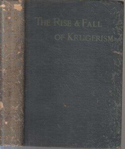 The Rise and Fall of Krugerism - a Personal Record of Forty Years in South Africa