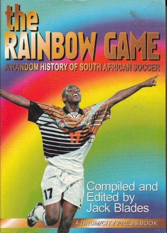 The Rainbow Game - A Random History of South African Soccer - Blades Jack (ed)