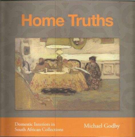 Home Truths - Domestic Interiors in South African Collections - Godby, Michael
