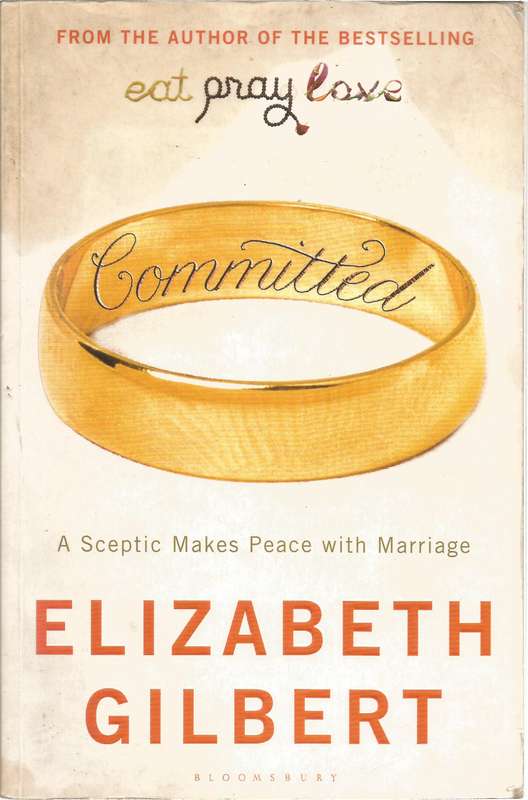 Committed: A Sceptic Makes Peace With Marriage - Gilbert, Elizabeth
