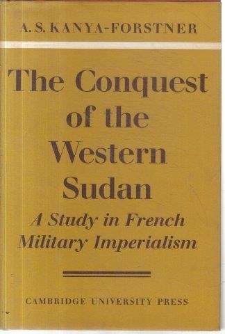 The Conquest of the Western Sudan: A Study in French Military Imperialism - Kanya-Forstner, A. S.