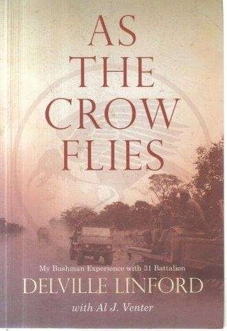 As The Crow Flies - My Bushman Experience With 31 Battalion - Linford, Delville & Venter, Al J.
