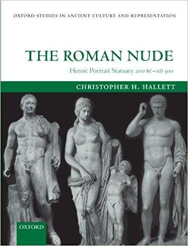 The Roman Nude: Heroic Portrait Statuary 200 BC-AD 300 - Hallett, Christopher H.