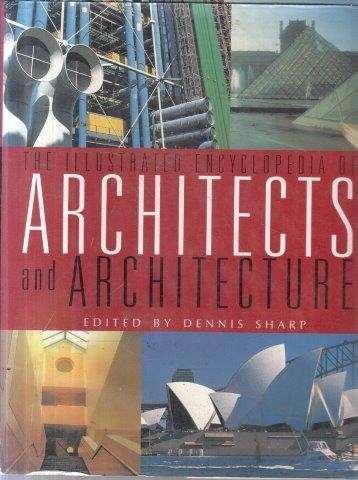 Illustrated Encyclopedia of Architects and Architecture - Sharp, Dennis