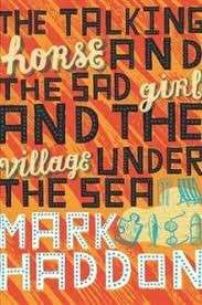 The Talking Horse and the Sad Girl and the Village Under the Sea - Haddon, Mark