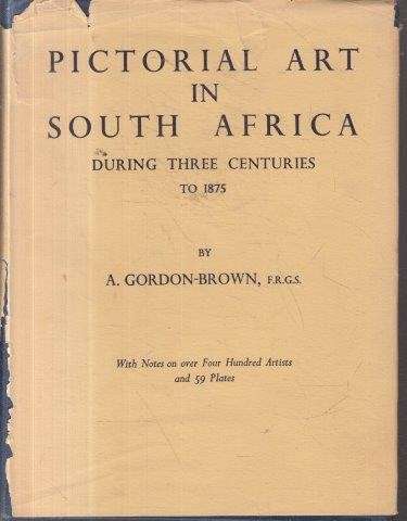 Pictorial Art in South Africa During the Three Centuries to 1875 - Gordon-Brown, A.