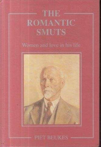 The Romantic Smuts: Women and love in his life (Signed Hardcover) - Beukes, Piet