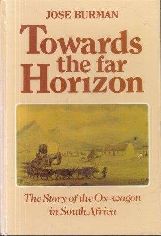 Towards the Far Horizon: The Story of the Ox-wagon in South Africa (Hardcover) - Burman, Jose