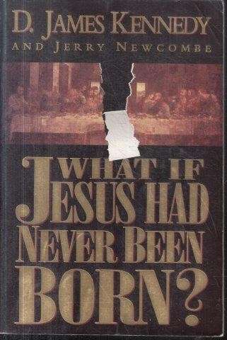 What If Jesus Had Never Been Born - Kennedy, James & Newcombe, Jerry