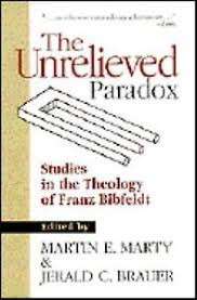 The Unrelieved Paradox: Studies in the Theology of Franz Bibfeldt - Marty, Martin E.