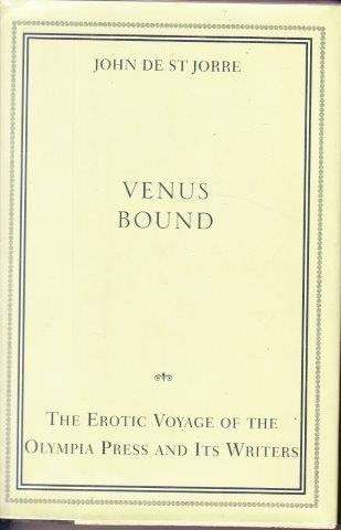 Venus Bound: The Erotic Voyage of the Olympia Press and Its Writers - De St Jorre, John