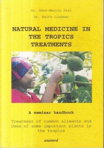 Natural Medicine In The Tropics. Treatments - Hirt, Hans-Martin & Lindsey, Keith