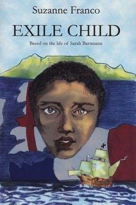 Exile Child - Based on the Life of Sarah Bartmann - Franco, Suzanne