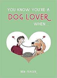 You Know You're A Dog Lover When - Fraser, Ben