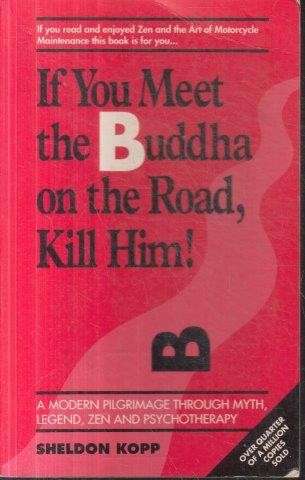 If You Meet The Buddha On The Road, Kill Him! - Kopp, Sheldon B.