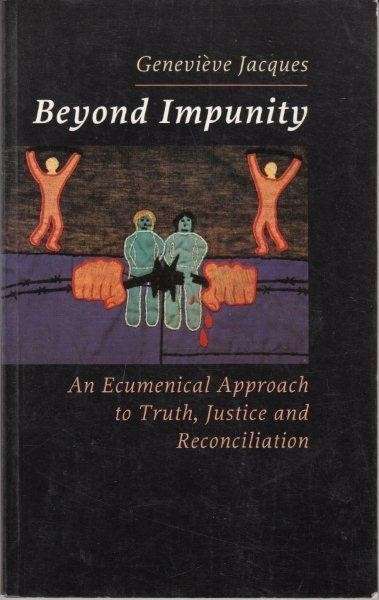 Beyond Impunity: An Ecumenical Approach to Truth, Justice and Reconciliation - Jacques, Genevieve