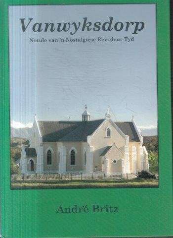 Vanwyksdorp: Notule van 'n Nostalgiese Reis Deur Tyd - Britz, Andre