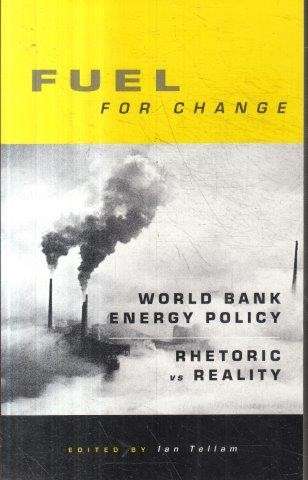 Fuel for Change: World Bank Energy Policy - Tellam, Ian (ed)