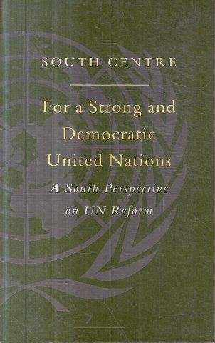 For a Strong and Democratic United Nations: A South Perspective on UN Reform - South Centre