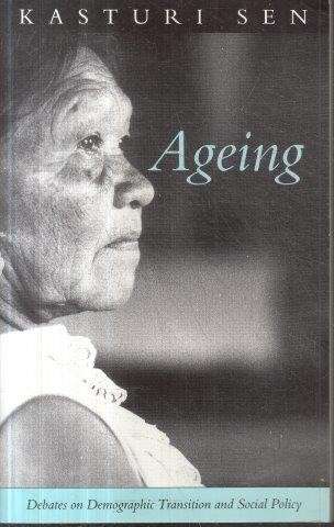 Ageing: Debates on Demographic Transition and Social Policy - Sen, Kasturi
