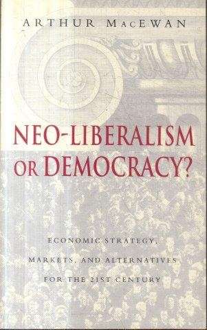 Neo-Liberalism or Democracy? Economic Strategy, Markets, and Alternatives for the 21st Century