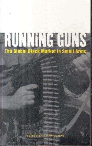 Running Guns: The Global Black Market in Small Arms - Lumpe, Lora (ed)