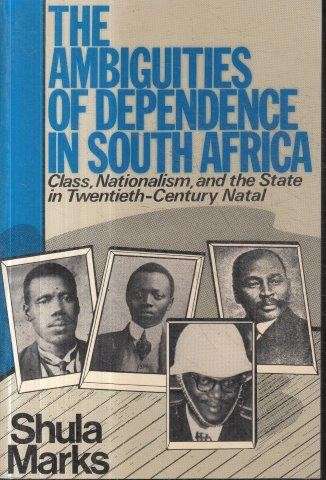 The Ambiguities of Dependence in South Africa - Marks, Shula