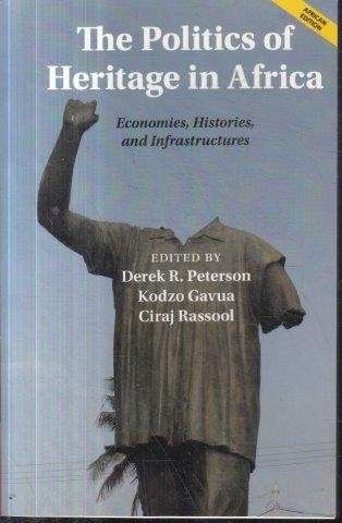 The Politics of Heritage in Africa: Economies, Histories, And Infrastructures - Peterson, Derek R.