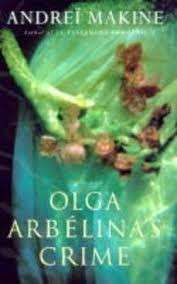 The Crime Of Olga Arbyelina - Makine, Andrei