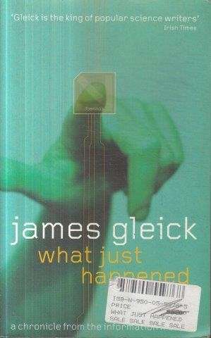 What Just Happened: A Chronicle from the Information Frontier - Gleick, James