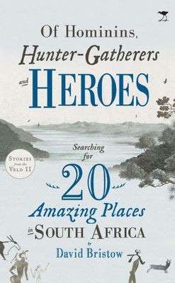 Of Hominins, Hunter Gatherers and Heroes - Searching for 20 Amazing Places in South Africa