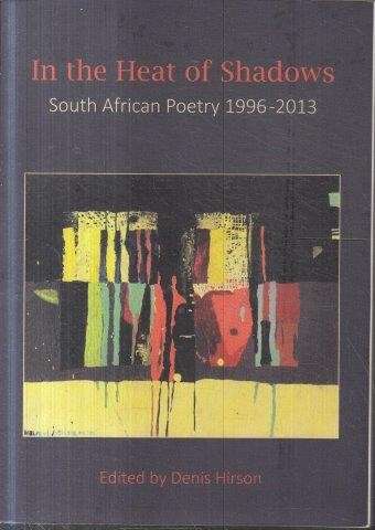 In The Heat Of Shadows - South African Poetry 1996-2013 - Hirson, Denis (ed)