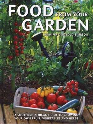 Food from Your Garden: A Southern African Guide to Growing Your Own Fruit, Vegetables and Herbs