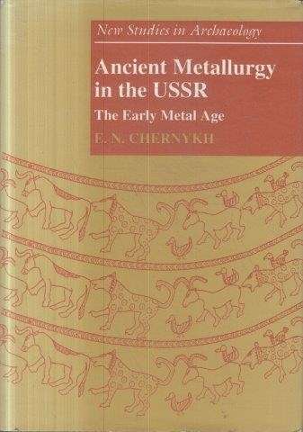 Ancient Metallurgy in the USSR: The Early Metal Age (New Studies in Archaeology)