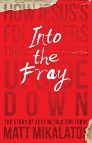 Into The Fray: How Jesus's Followers Turn the World Upside Down - Mikalatos, Matt