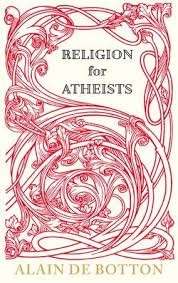 Religion for Atheists - A Non-believer's Guide to the Uses of Religion - de Botton, Alain