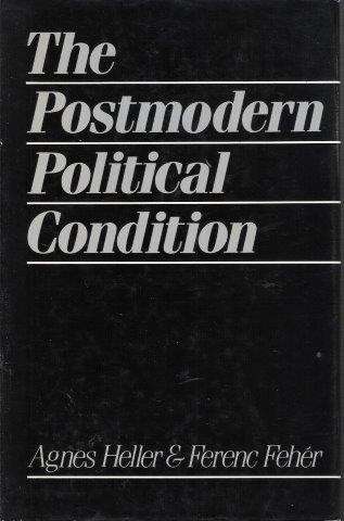 The Postmodern Political Condition - Heller, Agnes & Feher, Ferenc