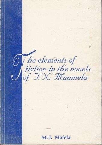 The Elements Of Fiction In The Novels Of T.N. Maumela - Mafela, M. J.