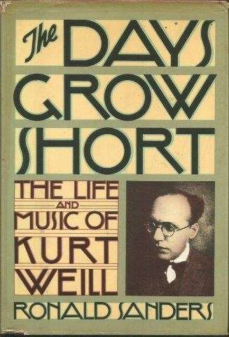 The Days Grow Short: The Life and Music of Kurt Weill - Sanders, Ronald