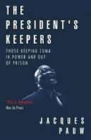 The President's Keepers, Those Keeping Zuma in Power and Out of Prison - Jacques Pauw